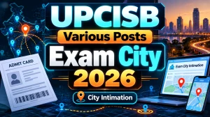 UPCISB various Post Exam City 2026 - Check City Intimation for 14 & 16 October Exams