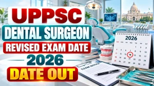 UPPSC Dental Surgeon Revised Exam Date 2026 Out - Check New Exam Schedule at uppsc.up.nic.in