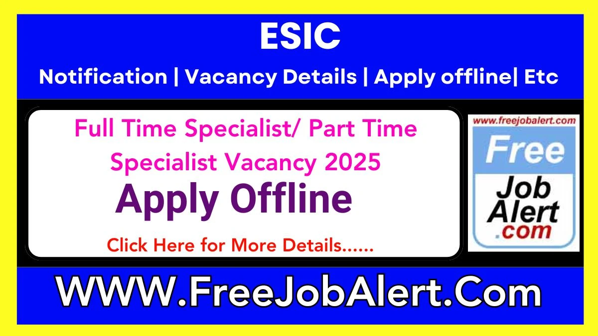 ESIC, Chhattisgarh Full Time Specialist/ Part Time Specialist Recruitment 2025 – Apply Offline for 10 Posts