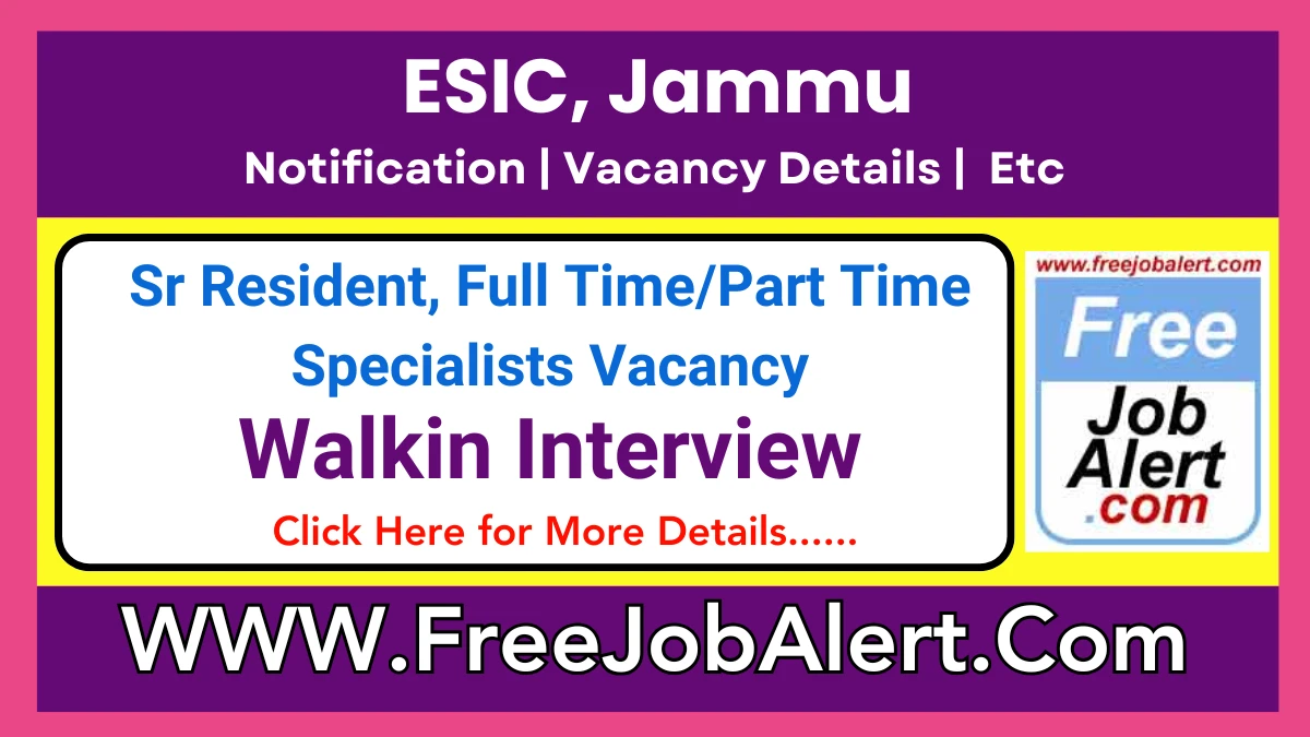 ESIC, Jammu Sr Resident, Full Time/Part Time Specialists Recruitment 2025 – Walk in for 32 Posts