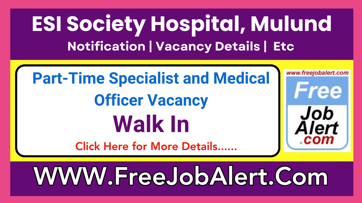 ESI Society Hospital, Mulund Part Time Specialist and Medical Officer Recruitment 2025 – Walk in for 17 Posts